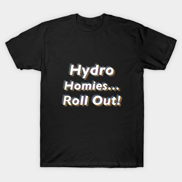 Hydro Homies.... Roll Out! T-Shirt by SubtleSplit